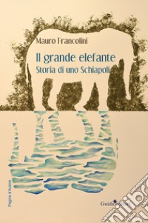 Il grande elefante. Storia di uno Schiapoli libro di Francolini Mauro