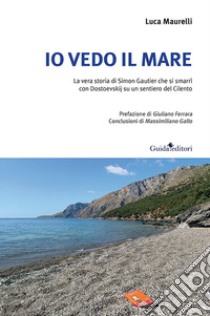 Io vedo il mare. La vera storia di Simon Gautier che si smarrì con Dostoevskij su un sentiero del Cilento libro di Maurelli Luca