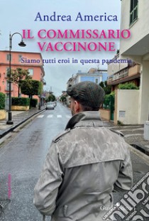 Il commissario Vaccinone. Siamo tutti eroi in questa pandemia libro di America Andrea