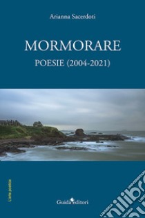 Mormorare. Poesie (2004-2021) libro di Sacerdoti Arianna