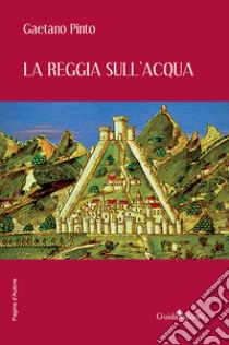 La reggia sull'acqua libro di Pinto Gaetano