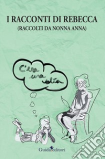 I racconti di Rebecca. (Raccolti da nonna Anna) libro di Rimonti Anna