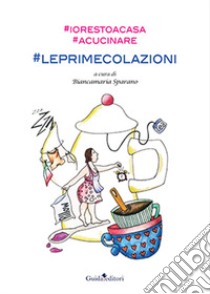 #Io resto a casa. #A cucinare. #leprimecolazioni libro di Sparano B. (cur.)