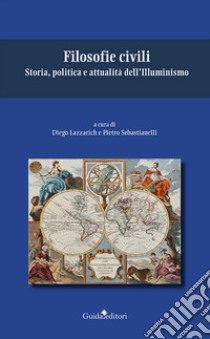 Filosofie civili. Storia, politica e attualità dell'Illuminismo libro di Lazzarich D. (cur.); Sebastianelli P. (cur.)