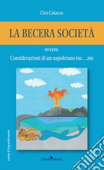 La becera società ovvero considerazioni di un napoletano inc... ato libro di Caiazzo Ciro