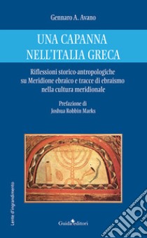 Una capanna nell'Italia greca. Riflessioni storico-antropologiche su Meridione ebraico e tracce di ebraismo nella cultura meridionale libro di Avano Gennaro