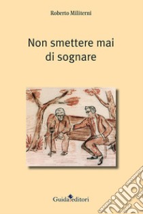 Non smettere mai di sognare libro di Militerni Roberto