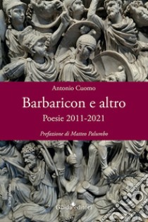 Barbaricon e altro. Poesie 2011-2021 libro di Cuomo Antonio