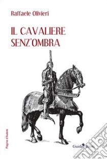 Il cavaliere senz'ombra libro di Olivieri Raffaele