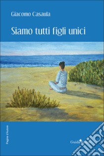 Siamo tutti figli unici libro di Casaula Giacomo