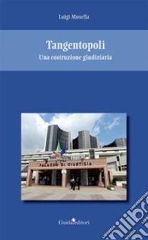 Tangentopoli. Una costruzione giudiziaria libro di Musella Luigi