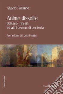 Anime dissolte. Odisseo, Tiresia ed altri demoni di periferia libro di Palumbo Angelo