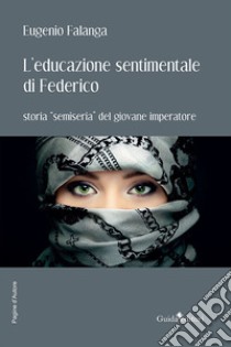 L'educazione sentimentale di Federico. Storia «semiseria» del giovane imperatore libro di Falanga Eugenio