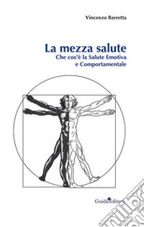 La mezza salute. Che cos'è la salute emotiva e comportamentale libro di Barretta Vincenzo