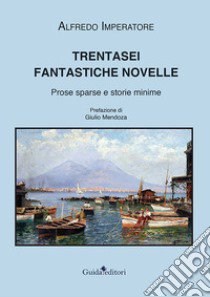 Trentasei fantastiche novelle. Prose sparse e storie minime libro di Imperatore Alfredo