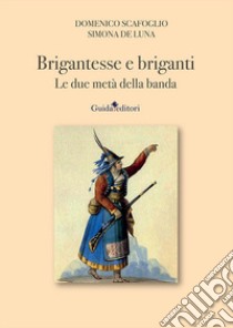 Brigantesse e briganti. Le due metà della banda libro di Scafoglio Domenico; De Luna S. (cur.)