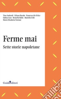 Ferme mai. Sette storie napoletane libro di Andreoli Tina; Baculo Liliana; De Felice Francesca