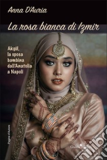 La rosa bianca di Izmir libro di D'Auria Anna