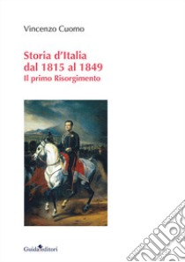 Storia d'Italia dal 1815 al 1849. Il primo Risorgimento libro di Cuomo Vincenzo