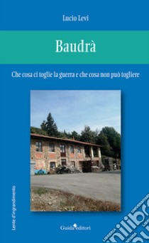 Baudrà. Che cosa ci toglie la guerra e che cosa non può togliere libro di Levi Lucio