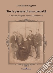 Storie passate di una comunità. Cronache religiose e civili a Oliveto Citra libro di Pignata Gianfranco