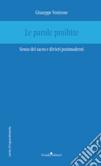 Le parole proibite. Senso del sacro e divieti postmoderni libro di Ventrone Giuseppe