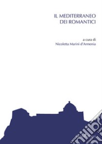 Il Mediterraneo dei romantici libro di Marini D'Armenia N. (cur.)