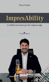 ImpresAbility. Le abilità necessarie per fare impresa oggi. Con QR Code libro di Vitiello Pietro