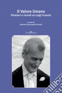 Il valore umano. Pensieri e ricordi su Luigi Frunzio libro di Frunzio Chioccarelli S. (cur.)