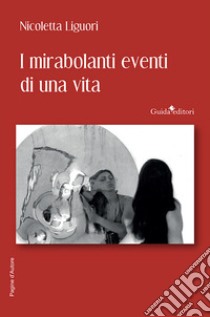 I mirabolanti eventi di una vita libro di Liguori Nicoletta