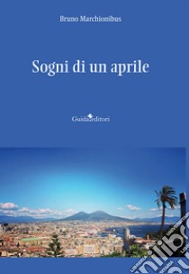 Sogni di un aprile libro di Marchionibus Bruno