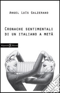 Cronache sentimentali di un italiano a metà libro di Galzerano Angel Luìs