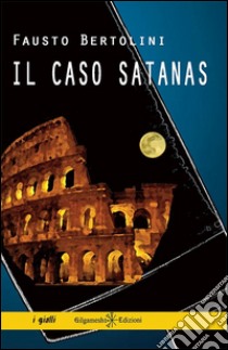 Il caso Satanas libro di Bertolini Fausto