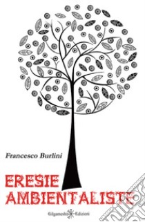 Eresie ambientaliste libro di Burlini Francesco