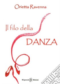 Il filo della danza libro di Ravenna Orietta