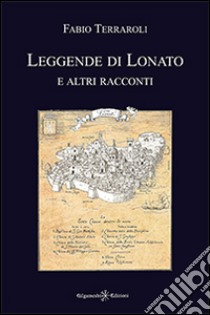 Leggende di Lonato e altri racconti libro di Terraroli Fabio