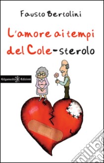 L'amore ai tempi del cole-sterolo. Con Libro in brossura libro di Bertolini Fausto