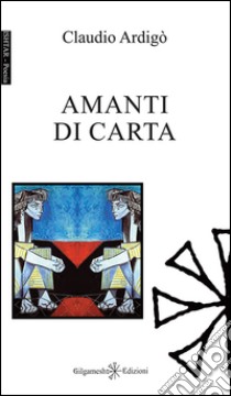 Amanti di carta libro di Ardigò Claudio