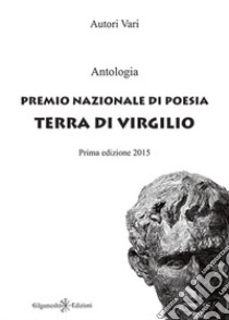 Antologia. Premio nazionale di poesia Terra di Virgilio libro