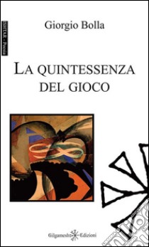 La quintessenza del gioco. Con Libro in brossura libro di Bolla Giorgio