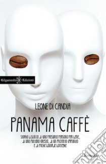 Panama caffè. Storia bislacca di una presunta persona per bene, di una puttana onesta, di un misfatto impunito e di poche balorde botteghe libro di Di Candia Leone