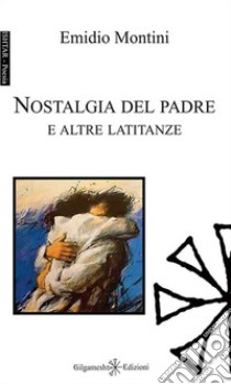 Nostalgia del padre e altre latitanze libro di Montini Emidio