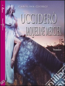 Ucciderò Jaqueline Mercier libro di Giorgi Carolina