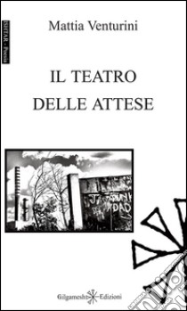 Il teatro delle attese. Ediz. integrale libro di Venturini Mattia