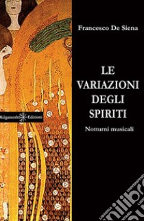 Le variazioni degli spiriti. Notturni musicali. Ediz. integrale. Con Libro in brossura libro di De Siena Francesco