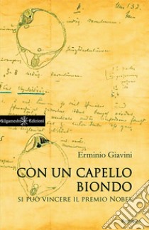 Con un capello biondo si può vincere il premio Nobel. Con Libro in brossura libro di Giavini Erminio