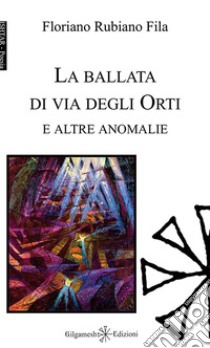 La ballata di via degli Orti e altre anomalie. Ediz. integrale. Con Libro in brossura libro di Fila Floriano Rubiano