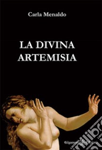 La divina Artemisia. Ediz. integrale. Con Libro in brossura libro di Menaldo Carla