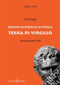 Antologia. Premio nazionale di poesia Terra di Virgilio. 4ª edizione libro di Iori S. (cur.)