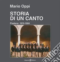 Storia di un canto. Piadena 1974-1984. Con Libro in brossura libro di Oppi M.
